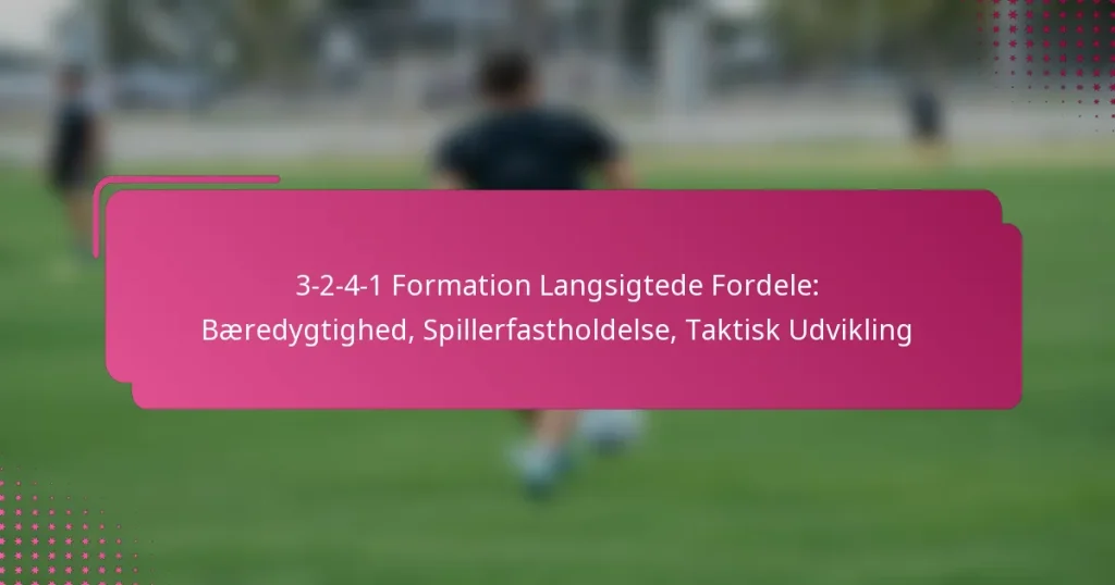 3-2-4-1 Formation Langsigtede Fordele: Bæredygtighed, Spillerfastholdelse, Taktisk Udvikling