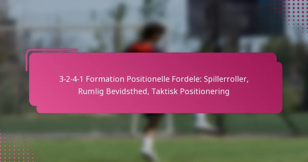 3-2-4-1 Formation Positionelle Fordele: Spillerroller, Rumlig Bevidsthed, Taktisk Positionering