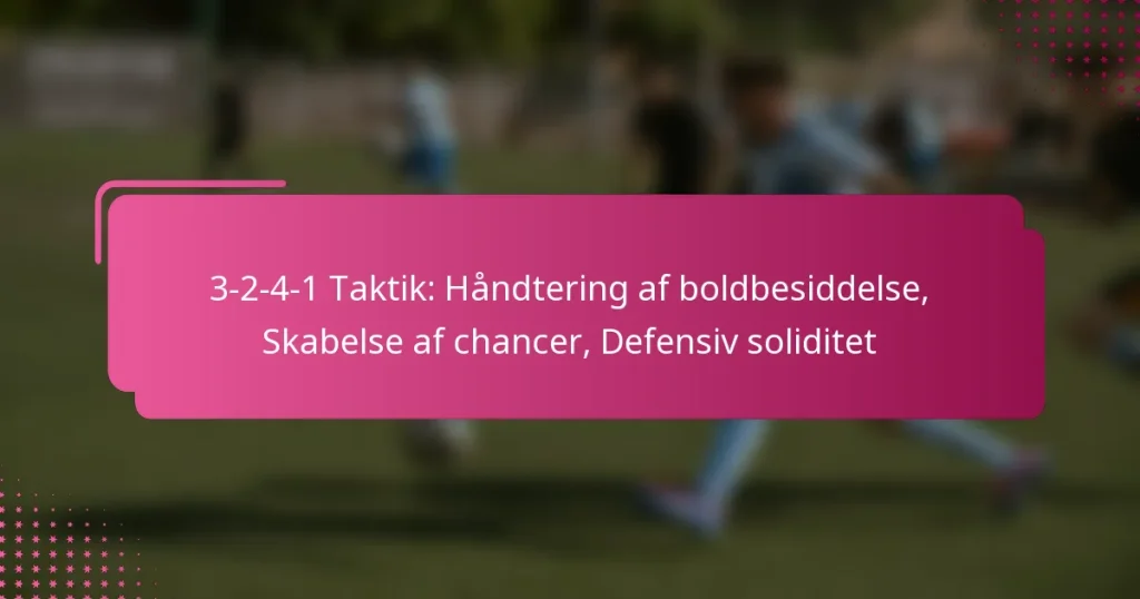 3-2-4-1 Taktik: Håndtering af boldbesiddelse, Skabelse af chancer, Defensiv soliditet