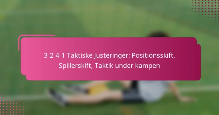 3-2-4-1 Taktiske Justeringer: Positionsskift, Spillerskift, Taktik under kampen