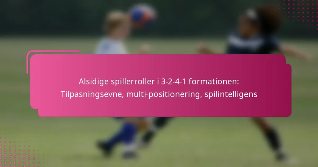 Alsidige spillerroller i 3-2-4-1 formationen: Tilpasningsevne, multi-positionering, spilintelligens