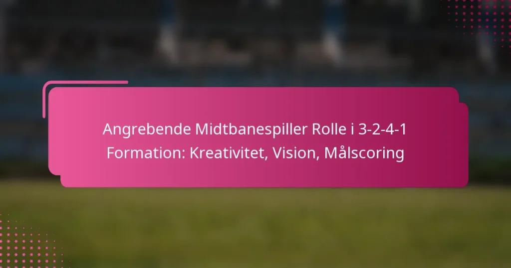 Angrebende Midtbanespiller Rolle i 3-2-4-1 Formation: Kreativitet, Vision, Målscoring