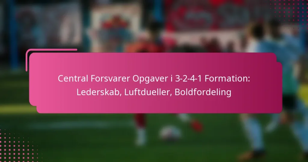 Central Forsvarer Opgaver i 3-2-4-1 Formation: Lederskab, Luftdueller, Boldfordeling