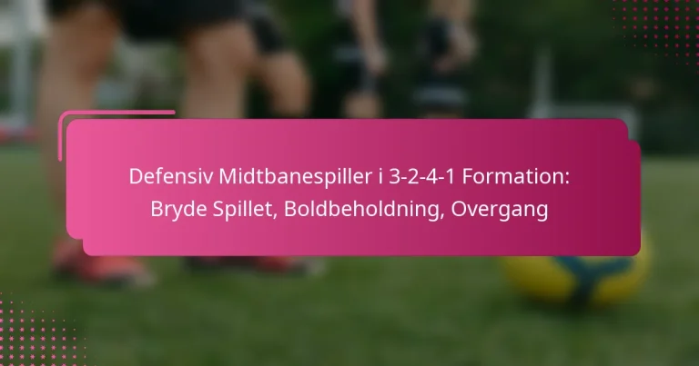 Defensiv Midtbanespiller i 3-2-4-1 Formation: Bryde Spillet, Boldbeholdning, Overgang
