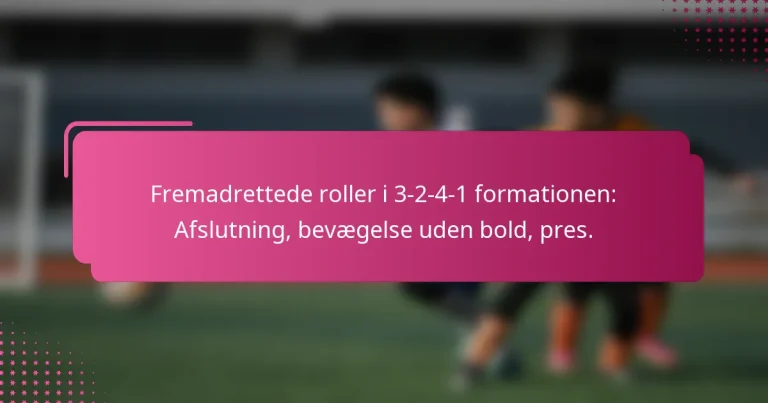 Fremadrettede roller i 3-2-4-1 formationen: Afslutning, bevægelse uden bold, pres.