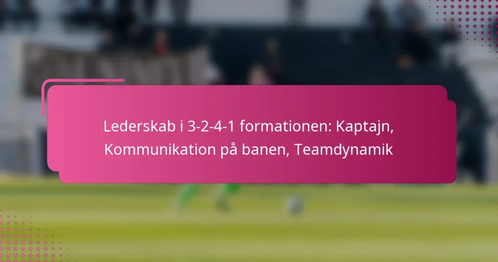 Lederskab i 3-2-4-1 formationen: Kaptajn, Kommunikation på banen, Teamdynamik