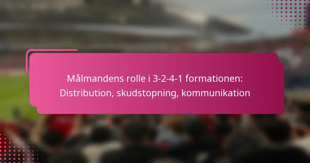 Målmandens rolle i 3-2-4-1 formationen: Distribution, skudstopning, kommunikation