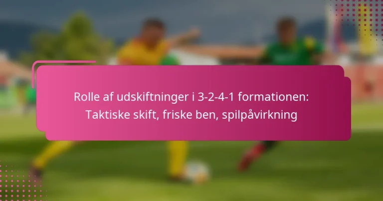 Rolle af udskiftninger i 3-2-4-1 formationen: Taktiske skift, friske ben, spilpåvirkning