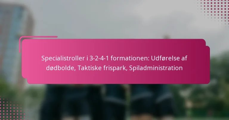 Specialistroller i 3-2-4-1 formationen: Udførelse af dødbolde, Taktiske frispark, Spiladministration
