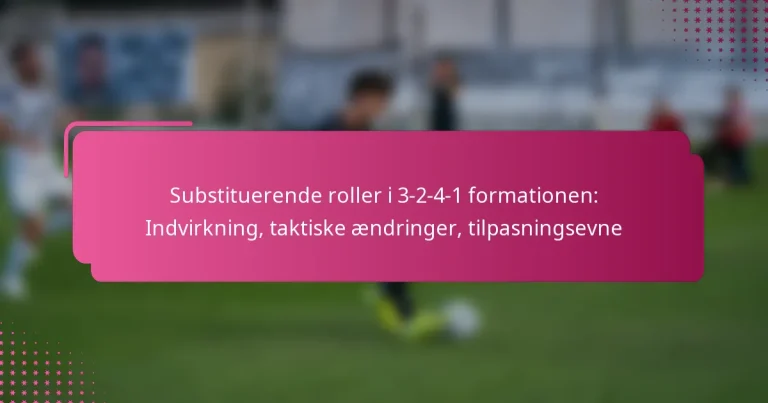 Substituerende roller i 3-2-4-1 formationen: Indvirkning, taktiske ændringer, tilpasningsevne