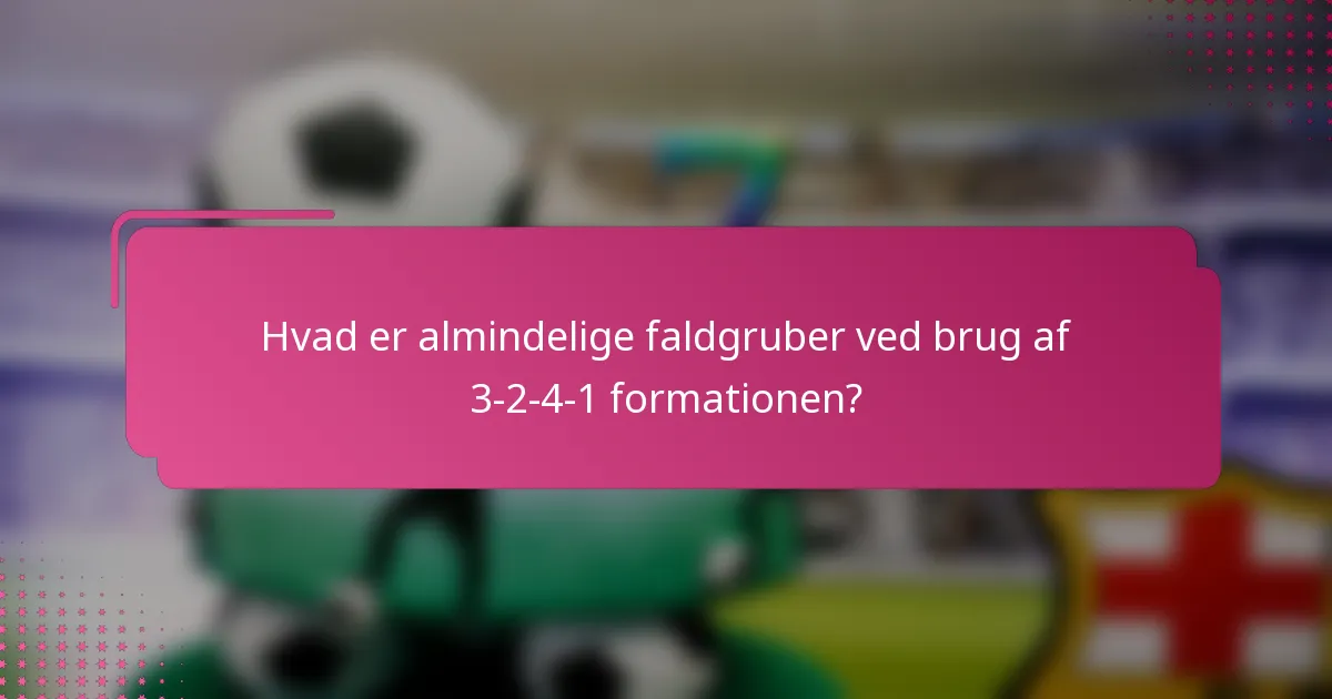 Hvad er almindelige faldgruber ved brug af 3-2-4-1 formationen?
