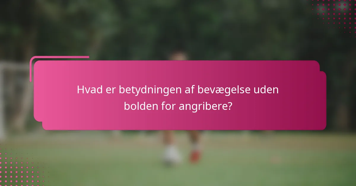 Hvad er betydningen af bevægelse uden bolden for angribere?