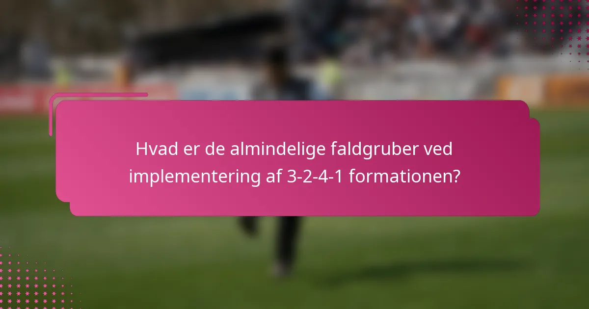 Hvad er de almindelige faldgruber ved implementering af 3-2-4-1 formationen?