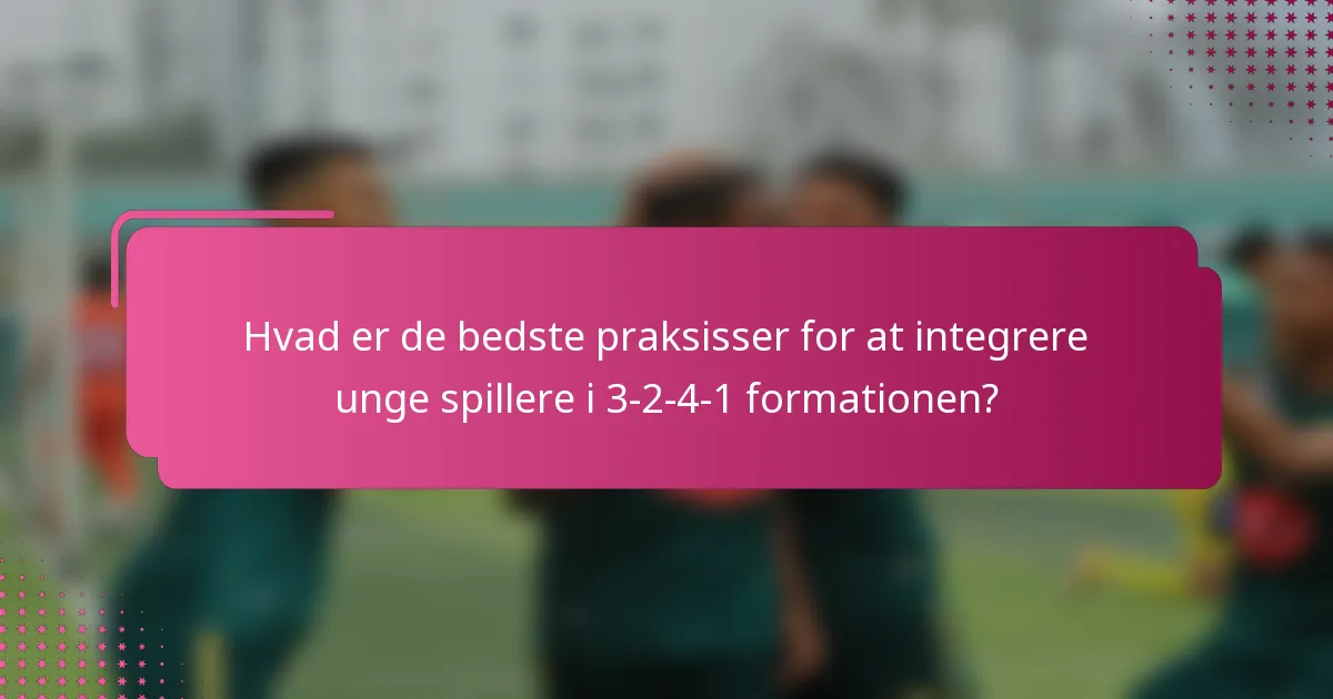 Hvad er de bedste praksisser for at integrere unge spillere i 3-2-4-1 formationen?