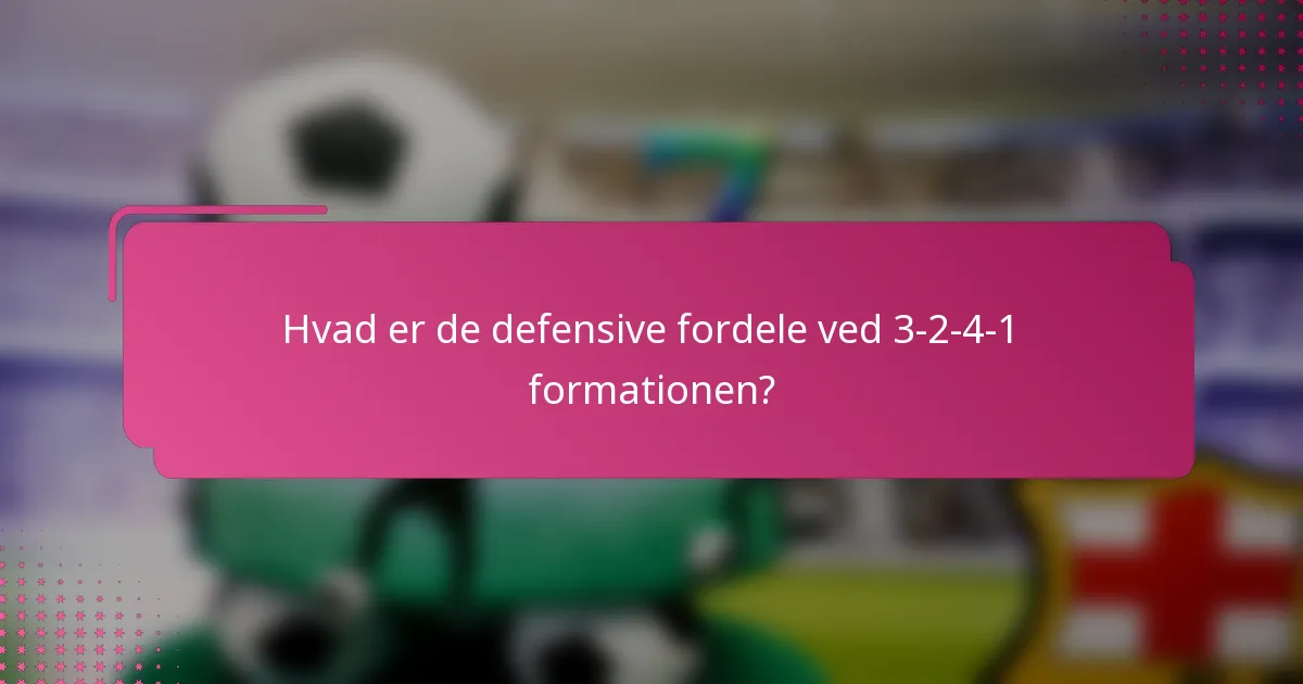 Hvad er de defensive fordele ved 3-2-4-1 formationen?