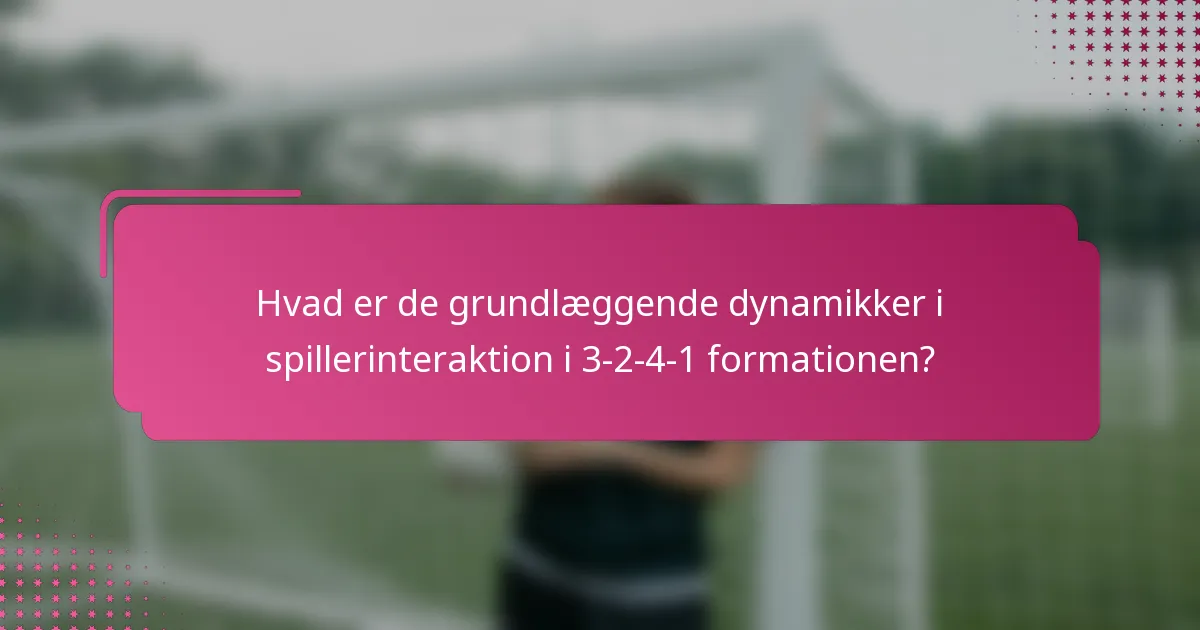 Hvad er de grundlæggende dynamikker i spillerinteraktion i 3-2-4-1 formationen?