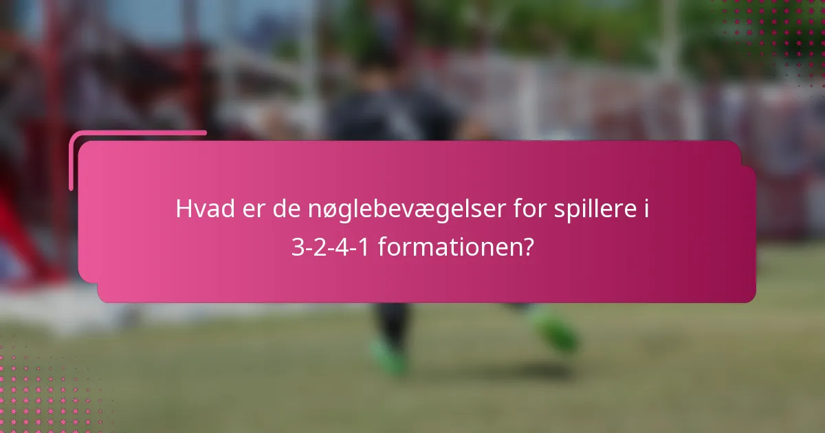 Hvad er de nøglebevægelser for spillere i 3-2-4-1 formationen?