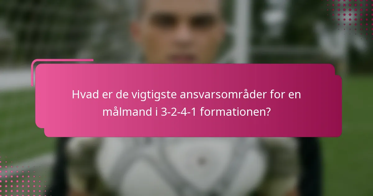 Hvad er de vigtigste ansvarsområder for en målmand i 3-2-4-1 formationen?
