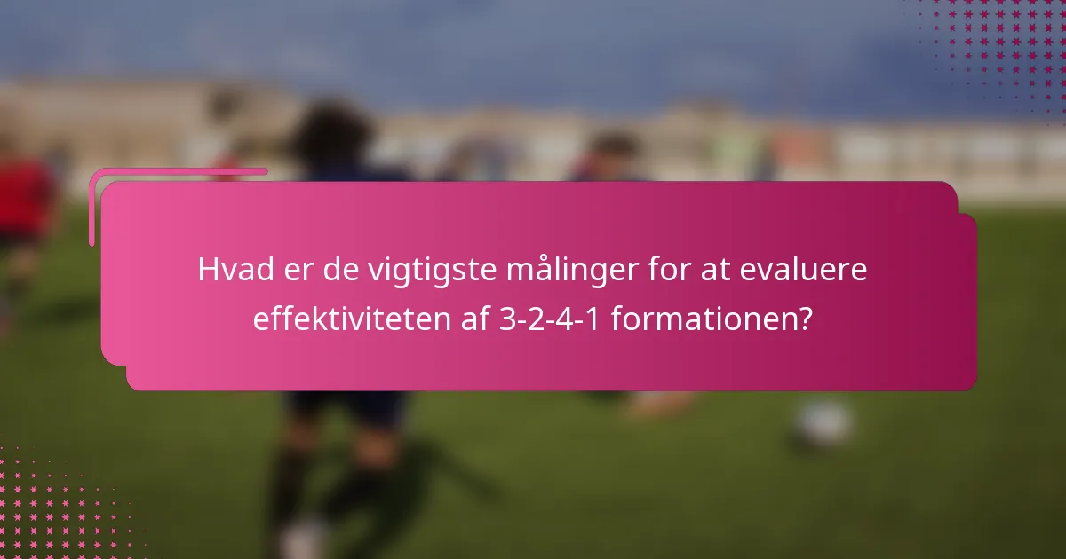 Hvad er de vigtigste målinger for at evaluere effektiviteten af 3-2-4-1 formationen?