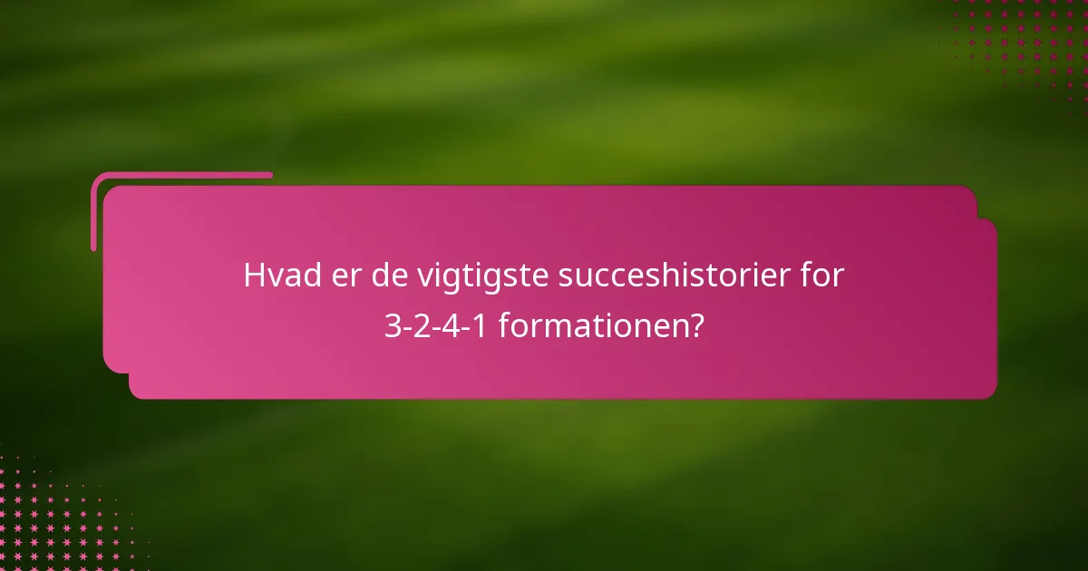 Hvad er de vigtigste succeshistorier for 3-2-4-1 formationen?