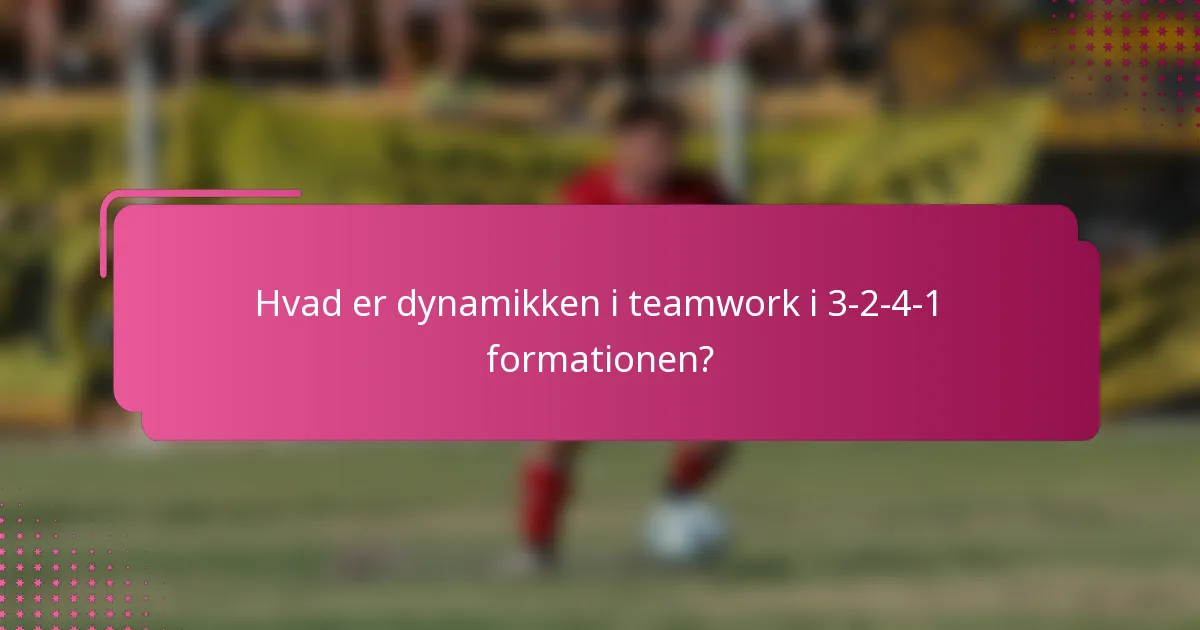 Hvad er dynamikken i teamwork i 3-2-4-1 formationen?
