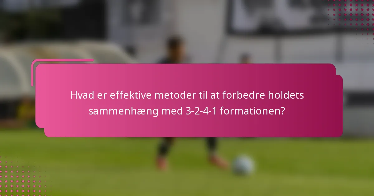 Hvad er effektive metoder til at forbedre holdets sammenhæng med 3-2-4-1 formationen?