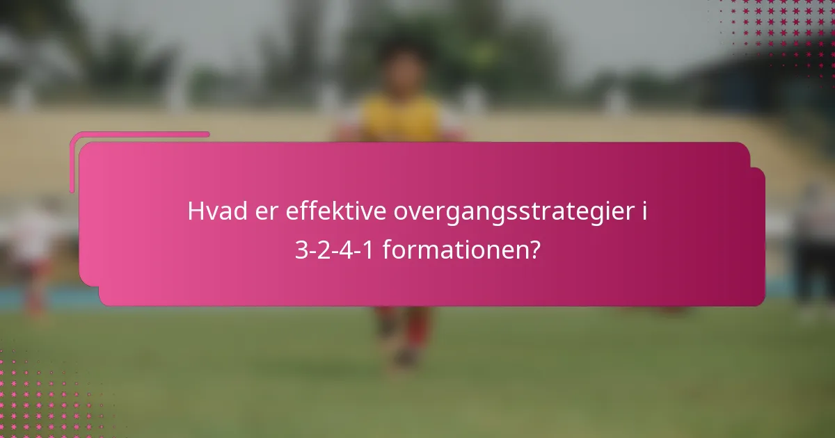 Hvad er effektive overgangsstrategier i 3-2-4-1 formationen?
