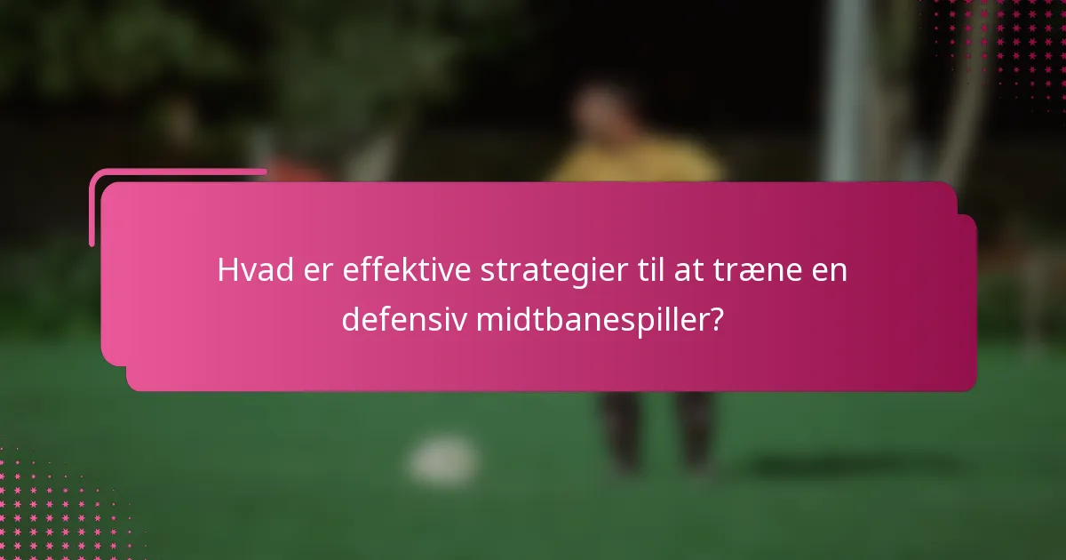 Hvad er effektive strategier til at træne en defensiv midtbanespiller?