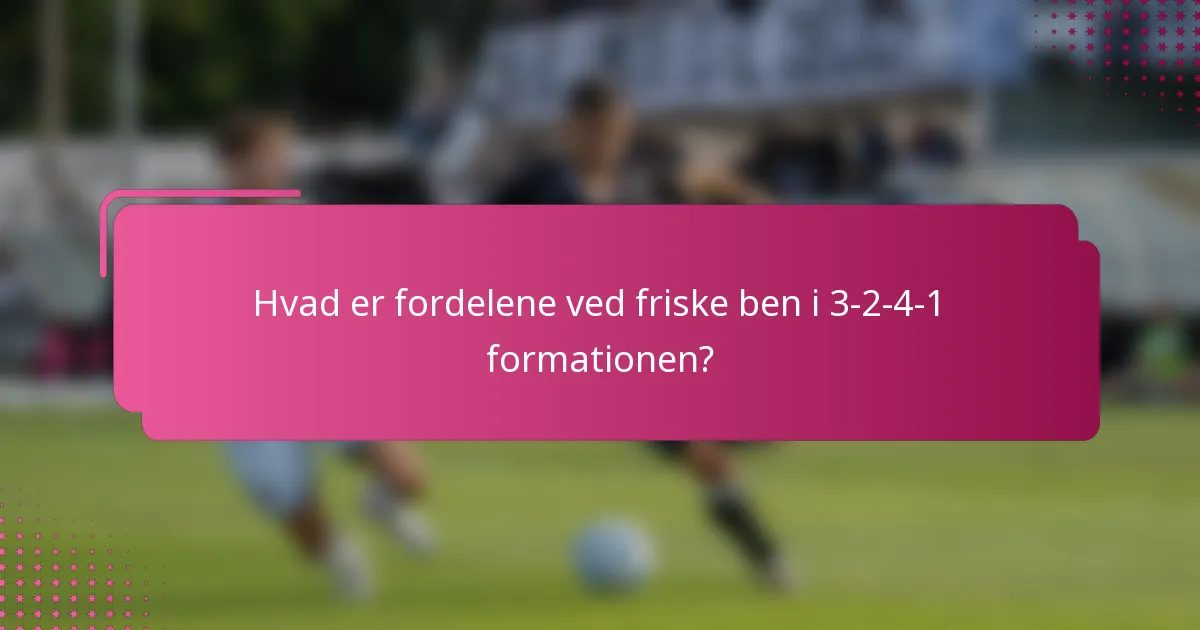 Hvad er fordelene ved friske ben i 3-2-4-1 formationen?