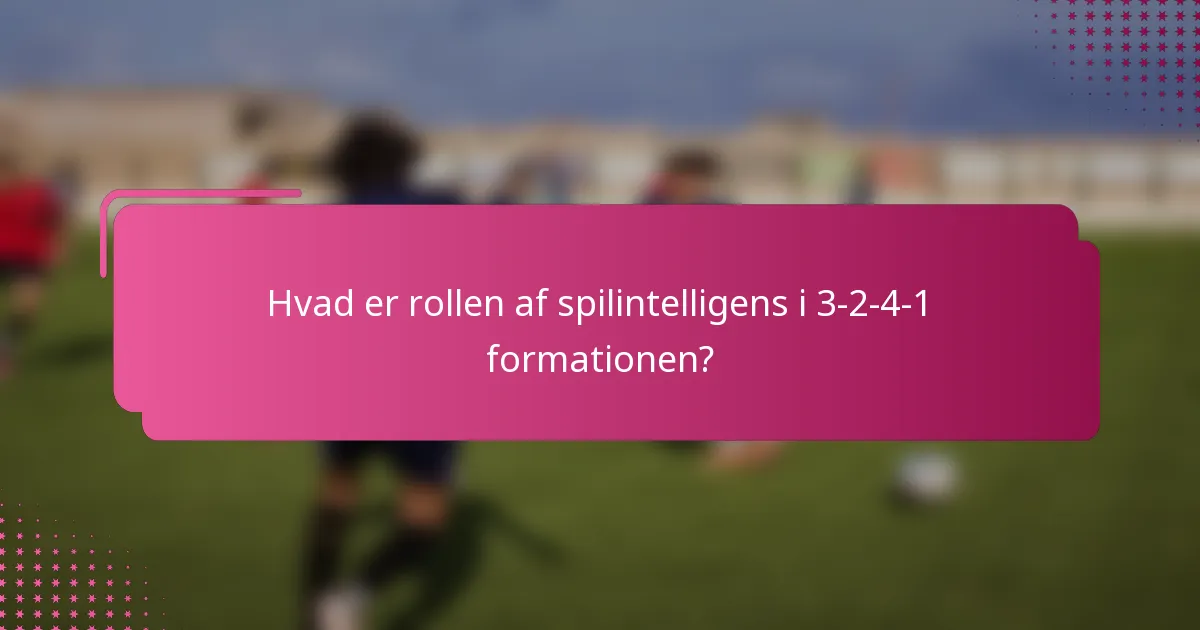Hvad er rollen af spilintelligens i 3-2-4-1 formationen?