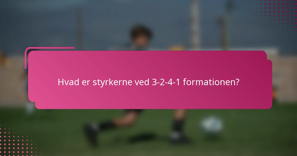 Hvad er styrkerne ved 3-2-4-1 formationen?