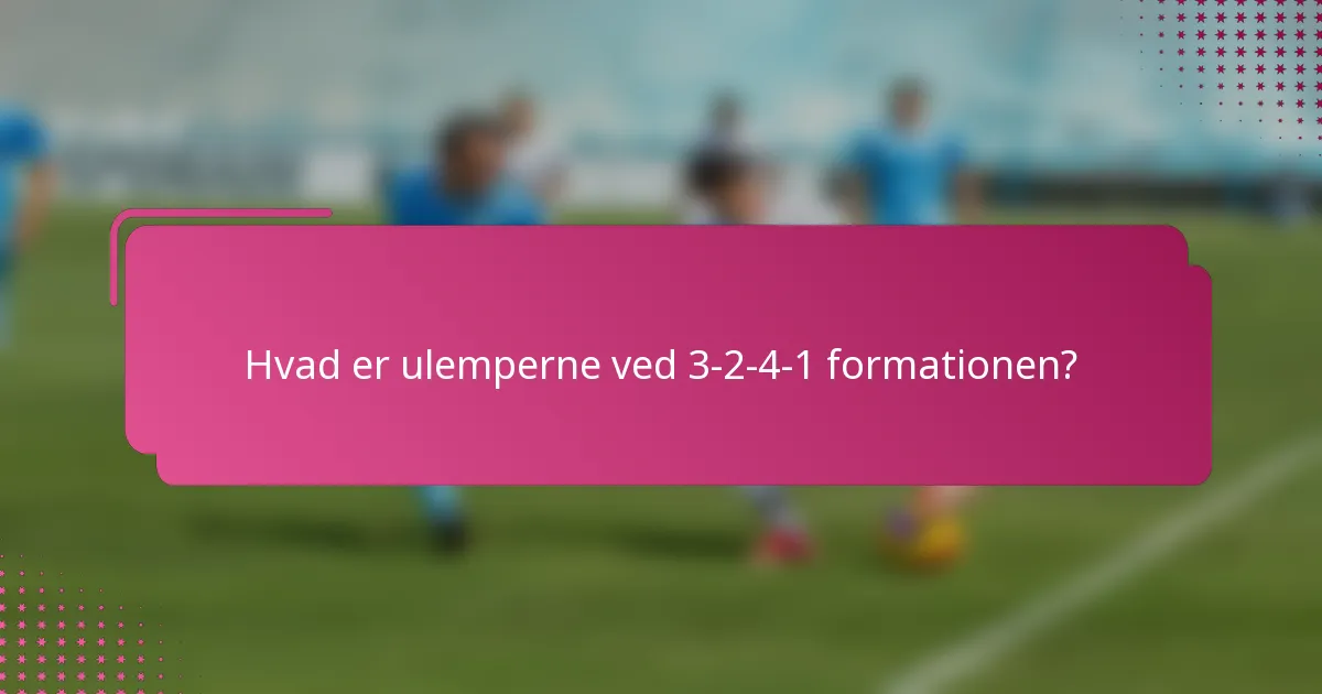 Hvad er ulemperne ved 3-2-4-1 formationen?