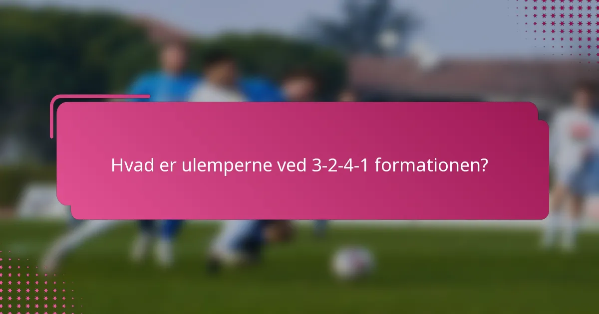 Hvad er ulemperne ved 3-2-4-1 formationen?