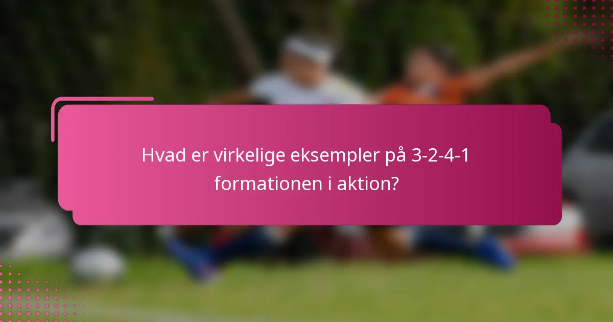 Hvad er virkelige eksempler på 3-2-4-1 formationen i aktion?