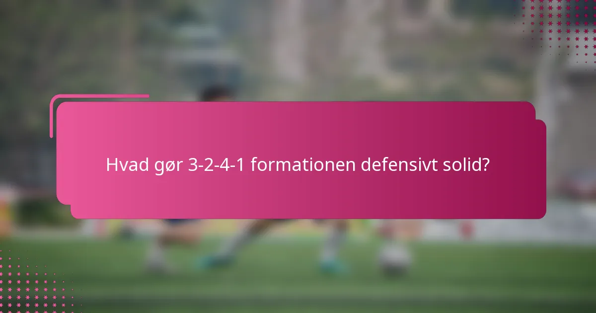 Hvad gør 3-2-4-1 formationen defensivt solid?