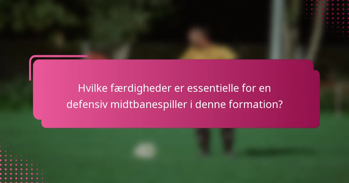 Hvilke færdigheder er essentielle for en defensiv midtbanespiller i denne formation?