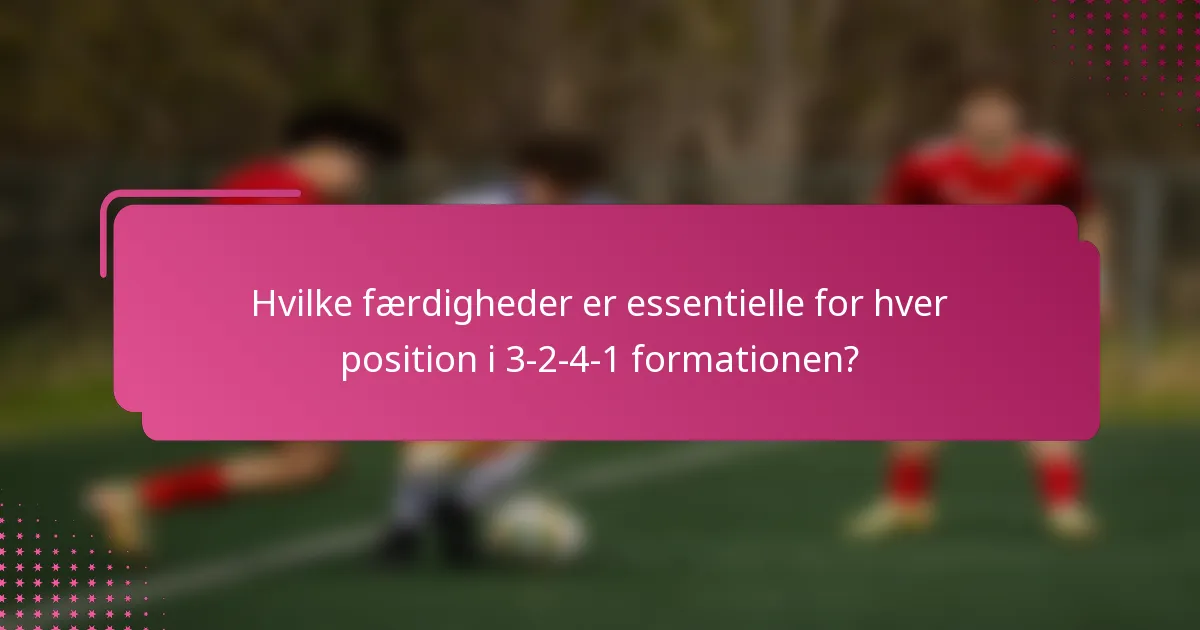 Hvilke færdigheder er essentielle for hver position i 3-2-4-1 formationen?