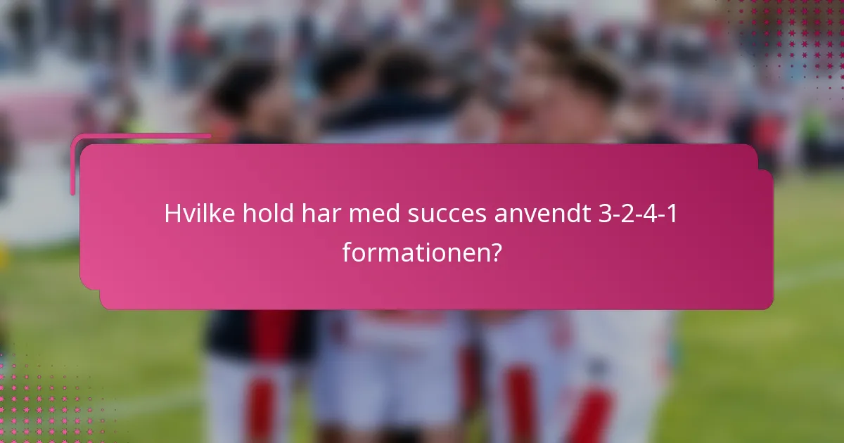 Hvilke hold har med succes anvendt 3-2-4-1 formationen?