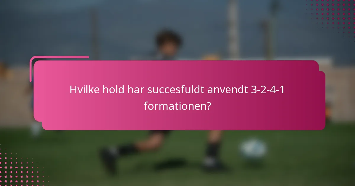 Hvilke hold har succesfuldt anvendt 3-2-4-1 formationen?