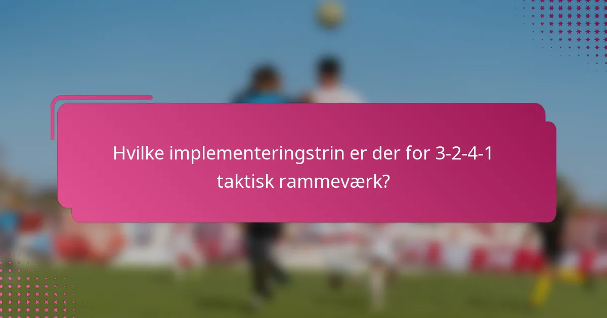 Hvilke implementeringstrin er der for 3-2-4-1 taktisk rammeværk?