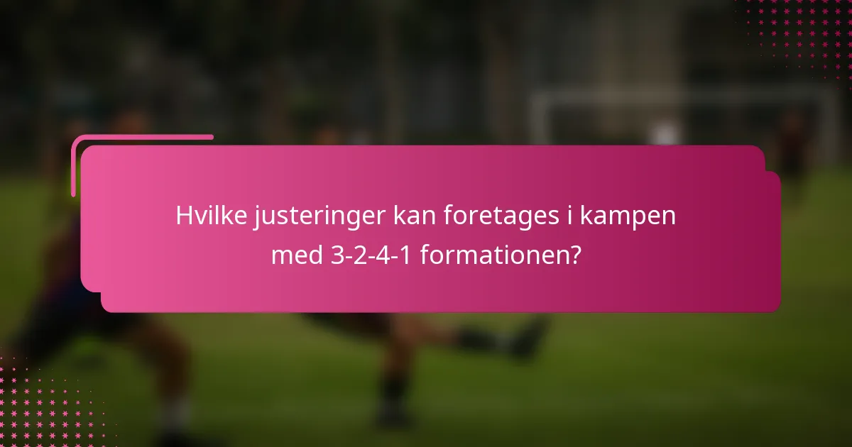 Hvilke justeringer kan foretages i kampen med 3-2-4-1 formationen?