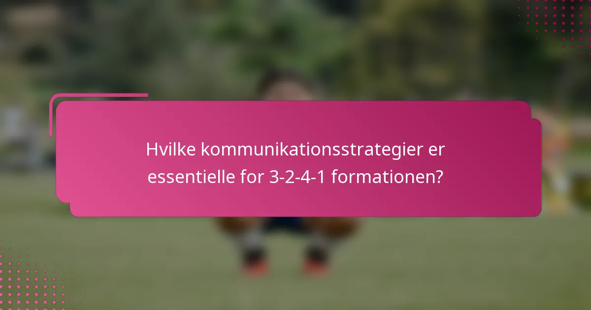 Hvilke kommunikationsstrategier er essentielle for 3-2-4-1 formationen?