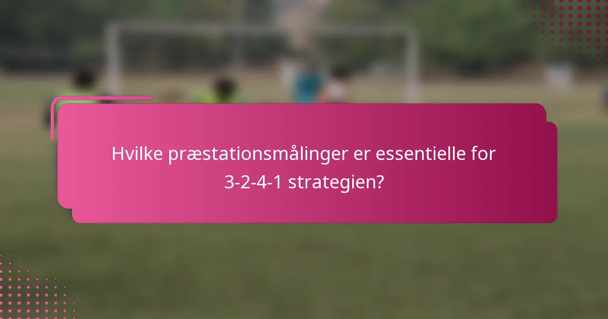 Hvilke præstationsmålinger er essentielle for 3-2-4-1 strategien?