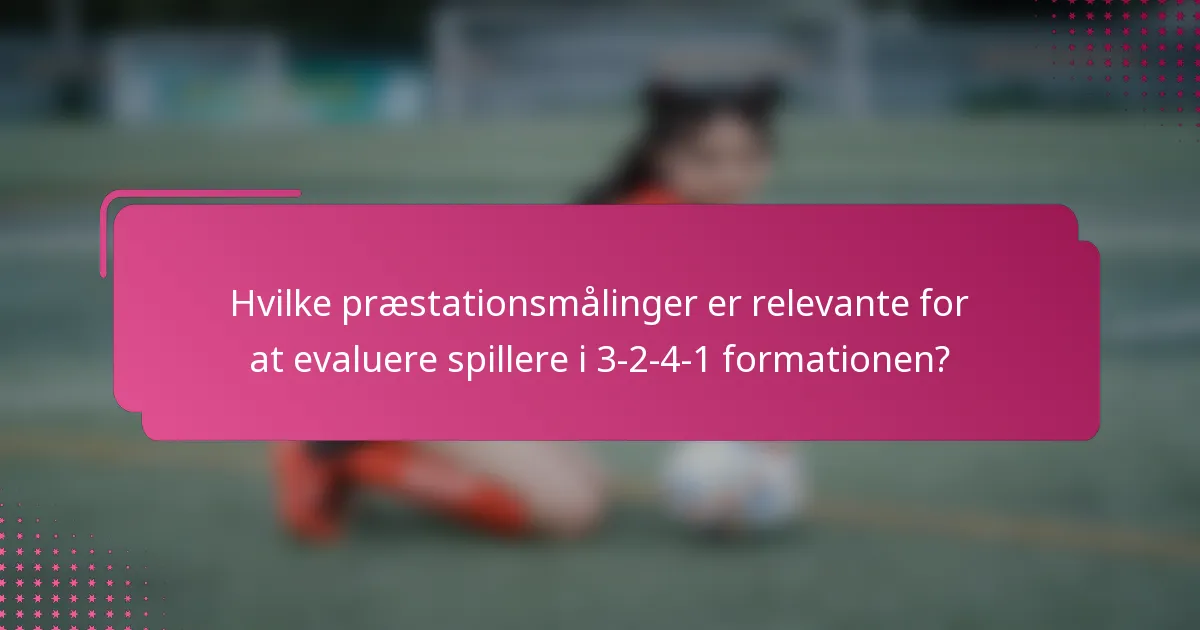 Hvilke præstationsmålinger er relevante for at evaluere spillere i 3-2-4-1 formationen?