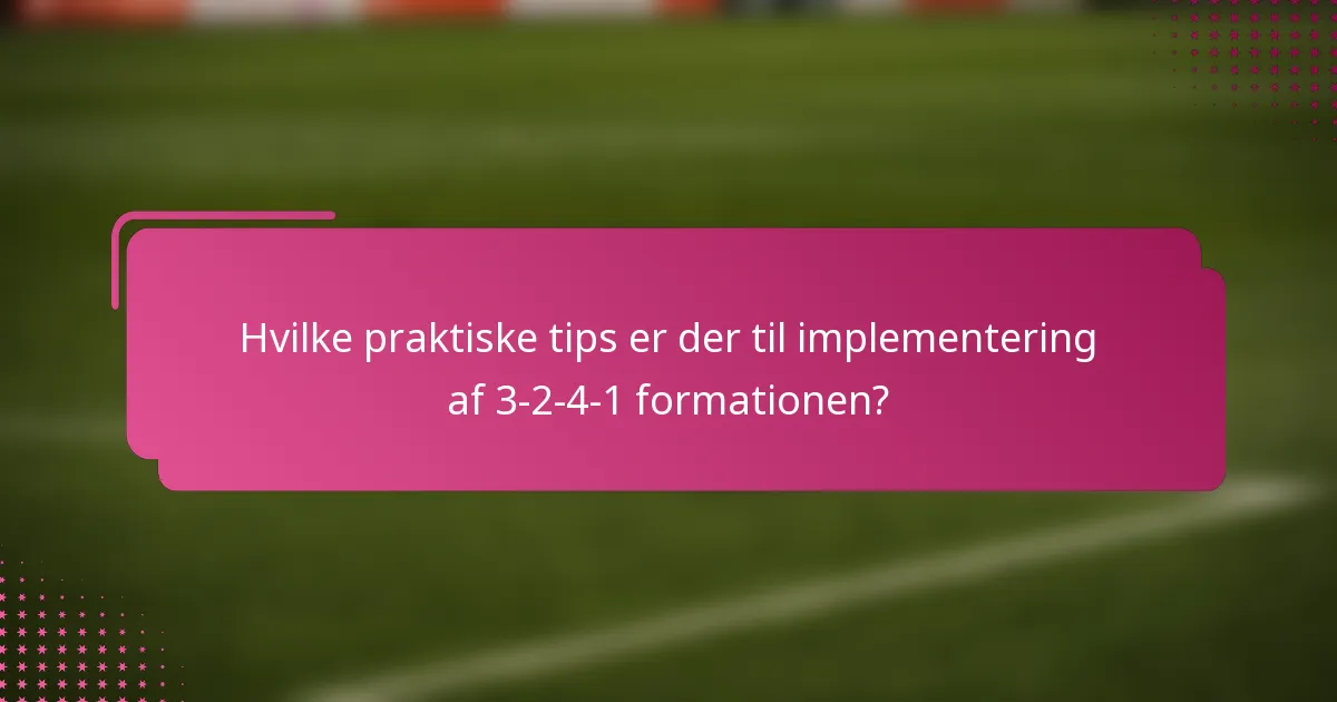 Hvilke praktiske tips er der til implementering af 3-2-4-1 formationen?