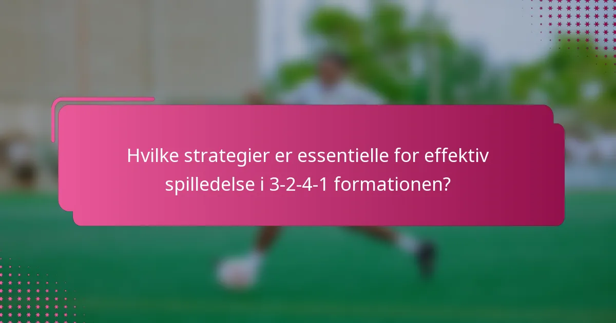 Hvilke strategier er essentielle for effektiv spilledelse i 3-2-4-1 formationen?