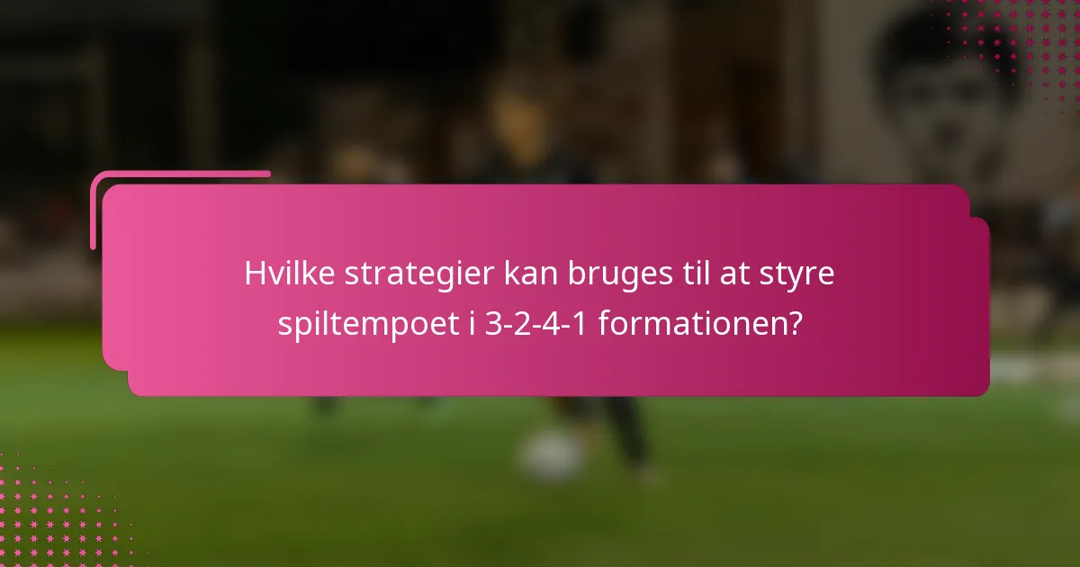 Hvilke strategier kan bruges til at styre spiltempoet i 3-2-4-1 formationen?