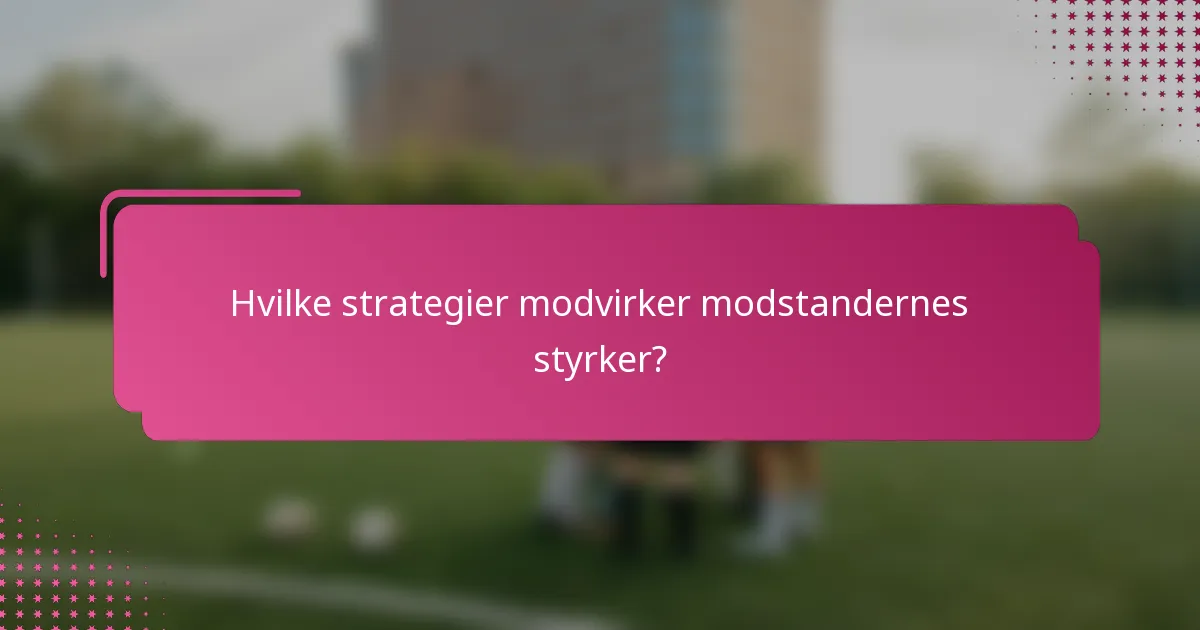 Hvilke strategier modvirker modstandernes styrker?