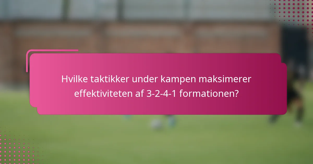 Hvilke taktikker under kampen maksimerer effektiviteten af 3-2-4-1 formationen?