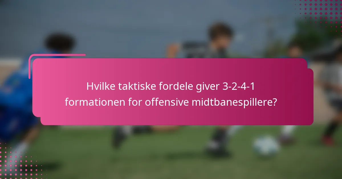 Hvilke taktiske fordele giver 3-2-4-1 formationen for offensive midtbanespillere?